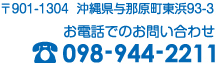 〒901-1304 沖縄県与那原町東浜93-9 お電話でのお問合わせ 098-944-2211